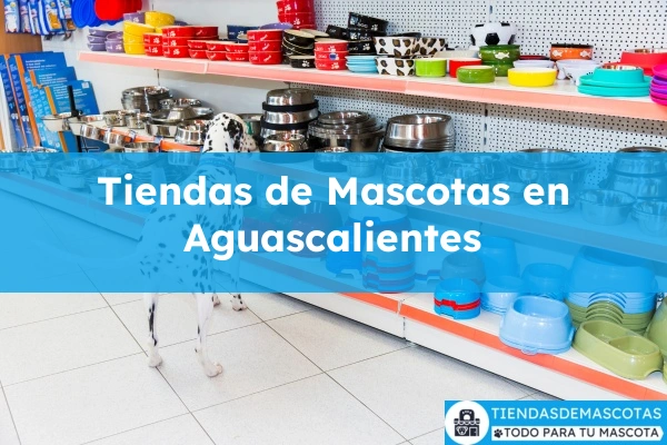 Tiendas de mascotas en Aguascalientes