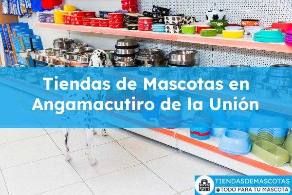 Tiendas de mascotas en Angamacutiro de la Unión