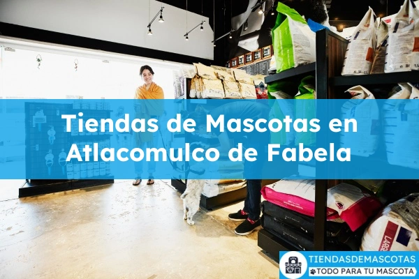 Tiendas de mascotas en Atlacomulco de Fabela