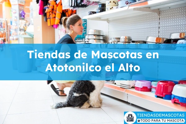 Tiendas de mascotas en Atotonilco el Alto