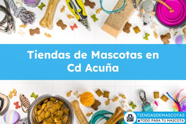 Tiendas de mascotas en Cd Acuña