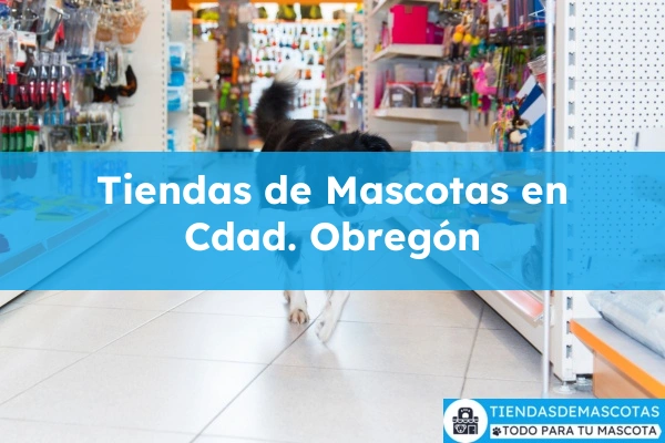 Tiendas de mascotas en Cdad. Obregón