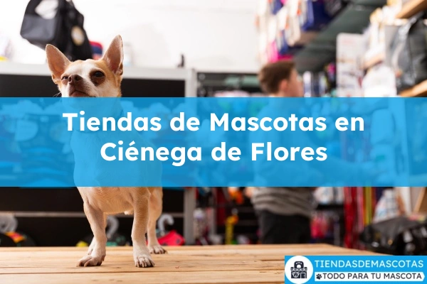 Tiendas de mascotas en Ciénega de Flores