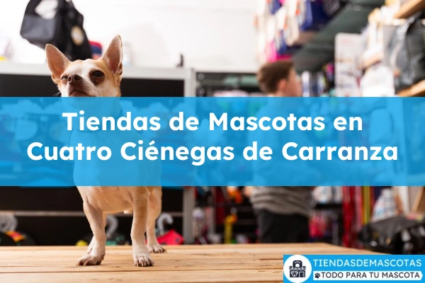 Tiendas de mascotas en Cuatro Ciénegas de Carranza