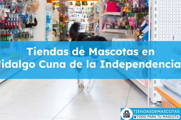 Tiendas de mascotas en Dolores Hidalgo Cuna de la Independencia Nacional
