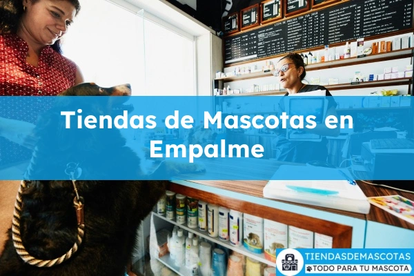 Tiendas de mascotas en Empalme