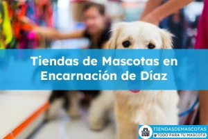 Tiendas de mascotas en Encarnación de Díaz