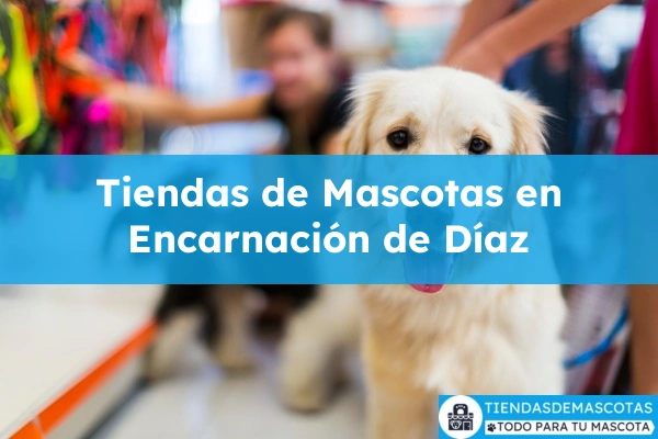 Tiendas de mascotas en Encarnación de Díaz