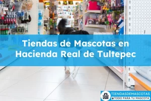 Tiendas de mascotas en Hacienda Real de Tultepec