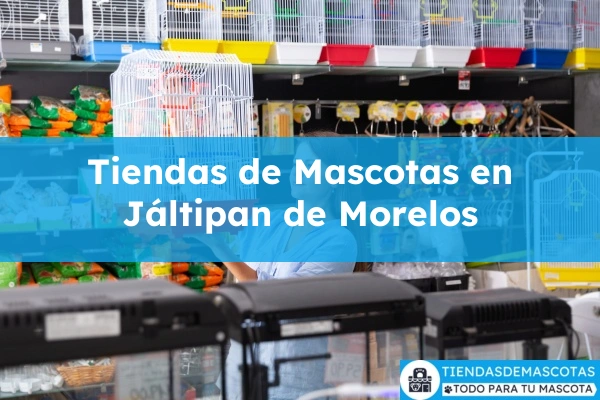 Tiendas de mascotas en Jáltipan de Morelos