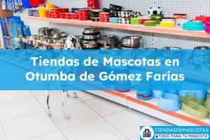 Tiendas de mascotas en Otumba de Gómez Farías