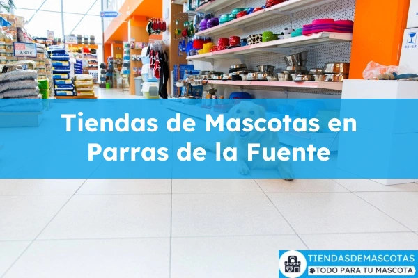 Tiendas de mascotas en Parras de la Fuente
