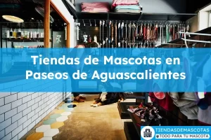 Tiendas de mascotas en Paseos de Aguascalientes