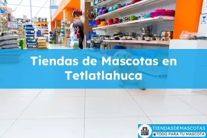 Tiendas de mascotas en Tetlatlahuca