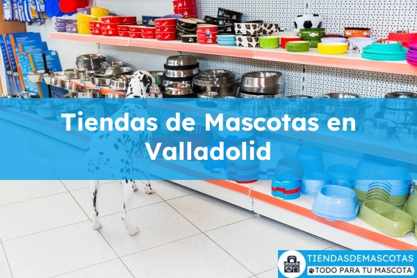 Tiendas de mascotas en Valladolid