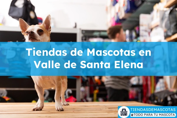 Tiendas de mascotas en Valle de Santa Elena